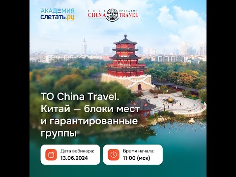 Видео: ТО China Travel. Китай - блоки мест и гарантированные группы. Вебинар 13.06.24