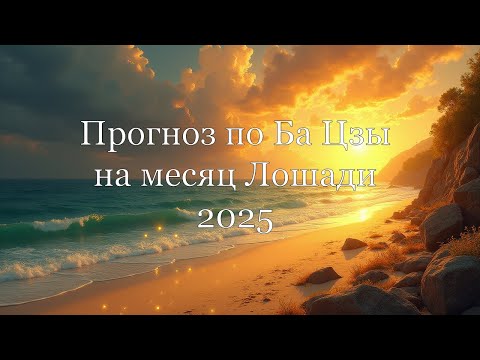 Видео: Прогноз по Ба Цзы на месяц Лошади 2025