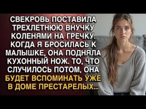 Видео: СВЕКРОВЬ ПОСТАВИЛА ТРЕХЛЕТНЮЮ ВНУЧКУ НА ГРЕЧКУ  А ЕДВА Я БРОСИЛАСЬ К МАЛЫШКЕ, ОНА ПОДНЯЛА НОЖ