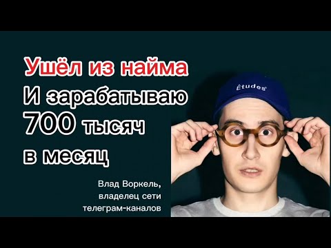 Видео: Влад Воркель: ушел из найма и зарабатываю 700 тысяч рублей в месяц