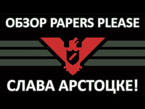 Видео: Обзор Papers Please. Спасибо за тоталитаризм, легенда!