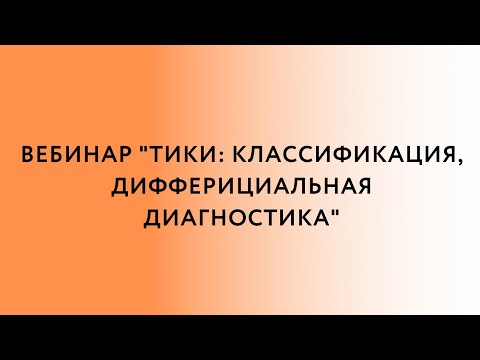 Видео: Вебинар «Тики: классификация, дифференциальная диагностика»