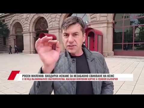 Видео: РОСЕН МИЛЕНОВ: ВХОДИРАХ ИСКАНЕ ЗА НЕЗАБАВНО СВИКВАНЕ НА КСНС
