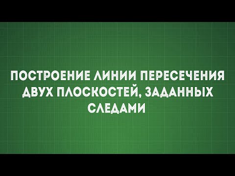 Видео: Задача №2 Построение линии пересечения двух плоскостей, заданных следами