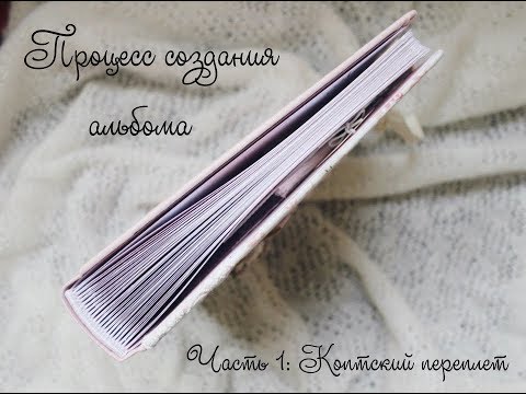 Видео: Скрапбукинг. Процесс создания альбома. Часть 1: коптский переплет