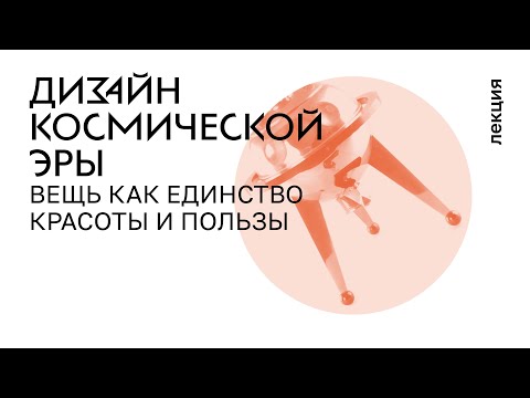 Видео: 6. Дизайн космической эры. 1950–1970-е. Вещь как единство красоты и пользы