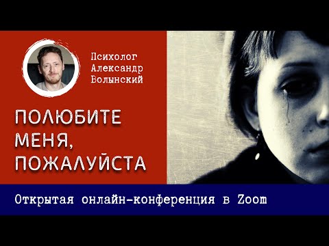 Видео: ПОЛЮБИТЕ МЕНЯ, ПОЖАЛУЙСТА. Онлайн-сессии проводит психолог Александр Волынский.