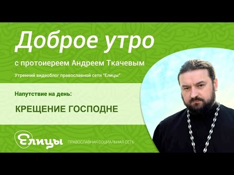 Видео: Крещение Господне. Протоиерей Андрей Ткачев