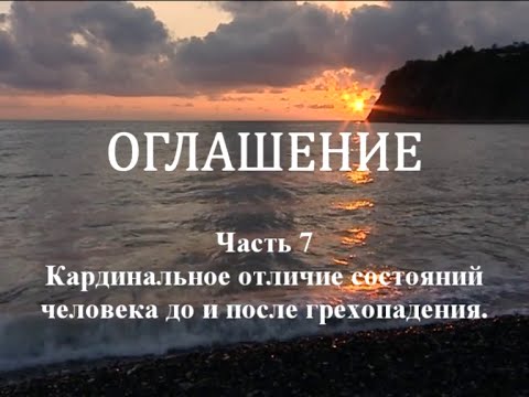 Видео: ОГЛАШЕНИЕ. Часть 7 - Кардинальное отличие состояний человека до и после грехопадения