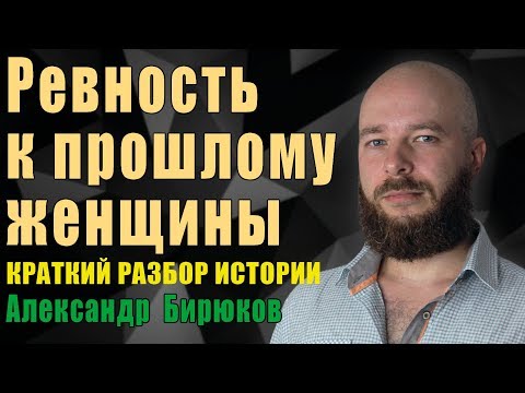 Видео: Ревность к прошлому женщины. Разбор с психологом Александром Бирюковым