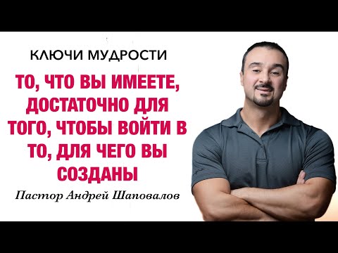 Видео: КЛЮЧИ МУДРОСТИ «То, что вы имеете, достаточно, чтобы войти в то, для чего вы созданы» А. Шаповалов