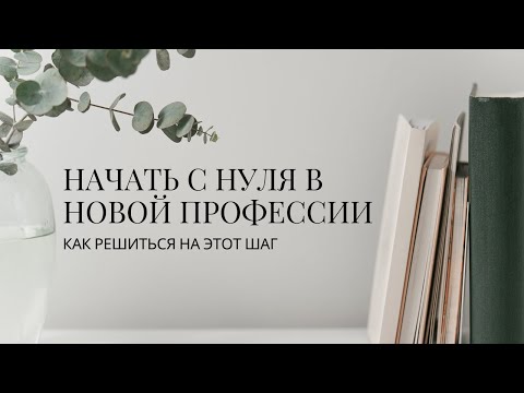 Видео: Начать с нуля в новой профессии. Как решиться на этот шаг?