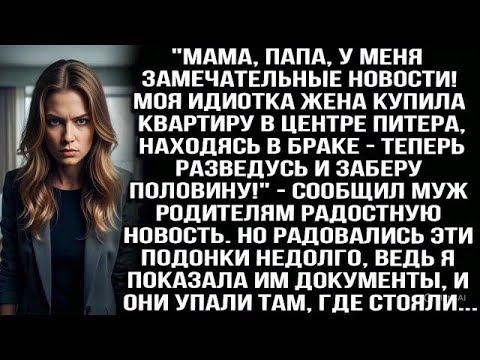 Видео: МОЯ ИДИОТКА ЖЕНА КУПИЛА КВАРТИРУ В ЦЕНТРЕ ПИТЕРА! ТЕПЕРЬ Я ЗАБЕРУ ПОЛОВИНУ! — СООБЩИЛ МУЖ РОДИТЕЛЯМ.