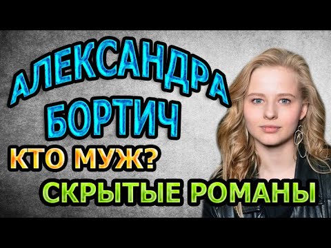 Видео: СКРЫВАЛА ОТ ПУБЛИКИ! АЛЕКСАНДРА БОРТИЧ - ЕЕ МУЖ, ЛИЧНАЯ ЖИЗНЬ И НЕОБЫЧНЫЙ РОМАН