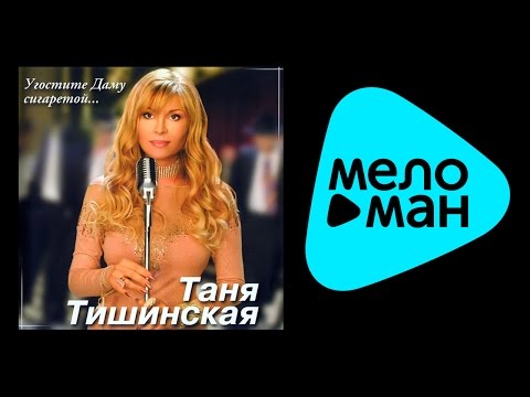 Видео: ТАНЯ ТИШИНСКАЯ - УГОСТИТЕ ДАМУ СИГАРЕТОЙ ... / TANYA TISHINSKAYA - UGOSTITE DAMU SIGARETOY