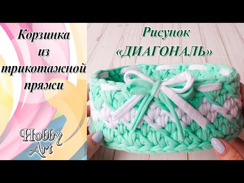 Видео: Корзинка из трикотажной пряжи. Рисунок "Диагональ".