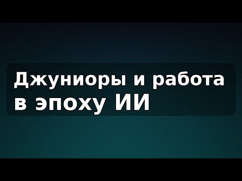 Видео: Джуниоры и работа в эпоху ИИ