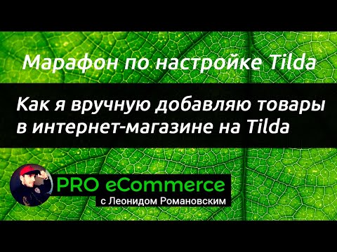 Видео: Как я вручную добавляю товары в интернет-магазин на Tilda