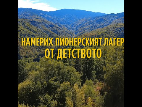 Видео: Намерихме пионерският лагер от детството - с.Сестримо, местност"Киселец".