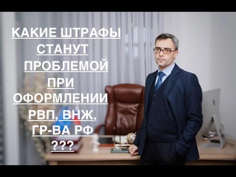 Видео: КАКИЕ ШТРАФЫ СТАНУТ ПРОБЛЕМОЙ ДЛЯ ОФОРМЛЕНИЯ РВП, ВНЖ И ГРАЖДАНСТВА?
