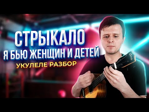 Видео: СТРЫКАЛО - Я БЬЮ ЖЕНЩИН И ДЕТЕЙ | УКУЛЕЛЕ РАЗБОР | Аккорды + Бой | КЛИПИН |