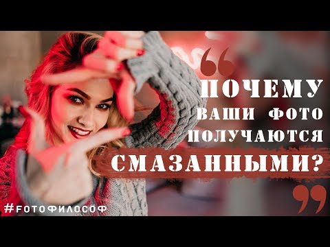 Видео: Почему ваши ФОТОГРАФИИ получаются СМАЗАННЫМИ?