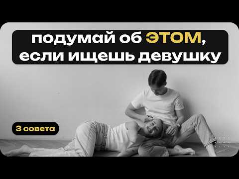 Видео: 3 совета для парней, если ты прямо сейчас ищешь девушку