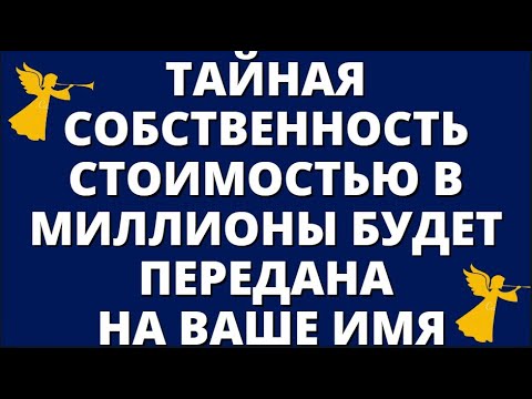 Видео: ТАЙНАЯ СОБСТВЕННОСТЬ СТОИМОСТЬЮ В МИЛЛИОНЫ БУДЕТ ПЕРЕДАНА НА ВАШЕ ИМЯ    ПОСЛАНИЕ АНГЕЛОВ