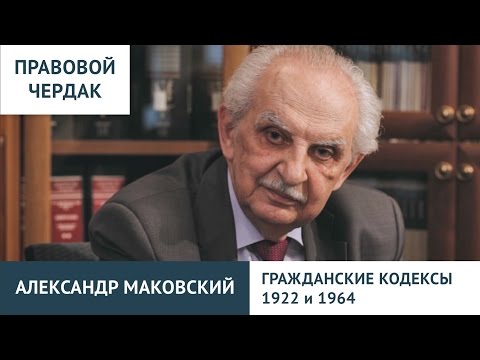 Видео: Правовой чердак. Александр Маковский. ГК 1922 и 1964