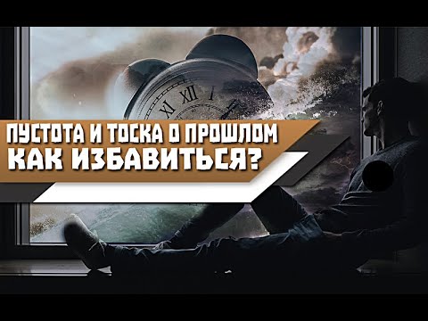 Видео: Чувство ТОСКИ о ПРОШЛОМ и ПУСТОТА в ДУШЕ | Как ИЗБАВИТЬСЯ от ЭТОГО ЧУВСТВА?