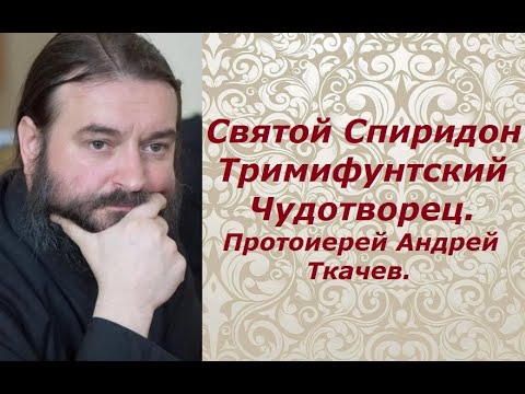 Видео: Святитель Спиридон Тримифунтский Чудотворец. Протоиерей Андрей Ткачев