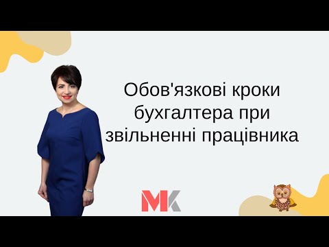 Видео: Обов'язкові кроки бухгалтера при звільненні працівника