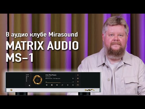 Видео: Цифровой источник Matrix Audio MS-1 в аудио клубе Mirasound