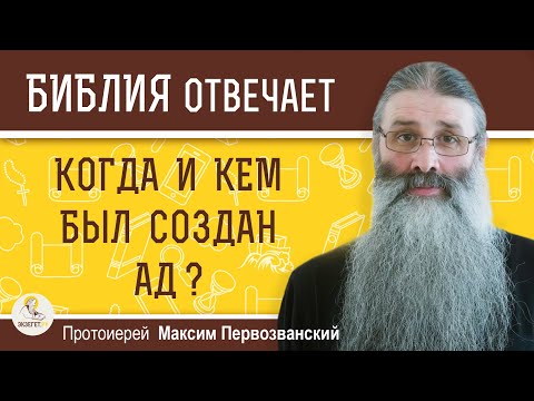 Видео: КОГДА И КЕМ БЫЛ СОЗДАН АД ?  Протоиерей Максим Первозванский