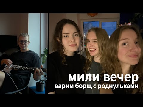 Видео: милый вечер с роднульками, трындим и варим борщ!