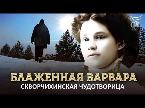 Видео: БЛАЖЕННАЯ ВАРВАРА. СКВОРЧИХИНСКАЯ ЧУДОТВОРИЦА