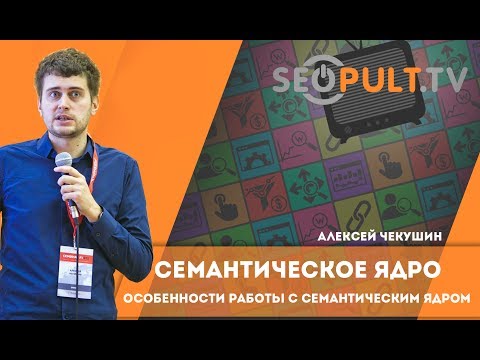 Видео: Семантическое ядро. Особенности работы с семантическим ядром. Конференция F1. Алексей Чекушин.