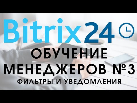 Видео: Битрикс 24. Урок №3 Как пользоваться менеджеру. Фильтры и уведомления