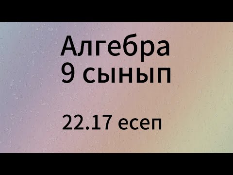 Видео: 22.17 есеп 9 сынып Алгебра