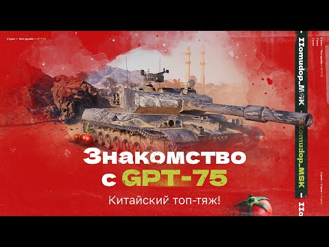 Видео: GPT-75 — НОВЫЙ КИТАЙСКИЙ ТТ | Фугасный убл*док или мощный воин Поднебесной?