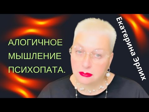 Видео: АЛОГИЧНОЕ МЫШЛЕНИЕ ПСИХОПАТА. Екатерина Эрлих