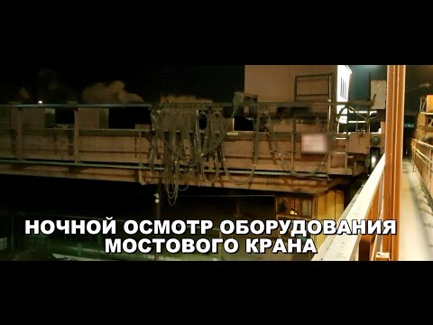 Видео: Ночной осмотр оборудования мостового крана.