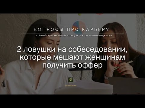 Видео: 2 ловушки на собеседовании, которые мешают женщинам получить оффер