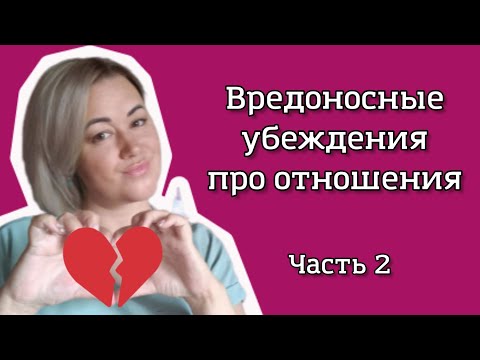 Видео: Вредоносные убеждения про отношения. Часть 2
