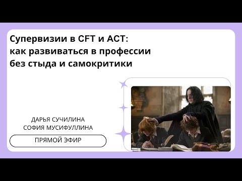 Видео: Супервизии в CFT и ACT // Прямой эфир с Дарьей Сучилиной и Софией Мусифуллиной