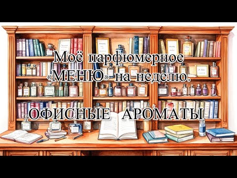 Видео: Моё парфюмерное «МЕНЮ» на неделю. Офисные ароматы. 