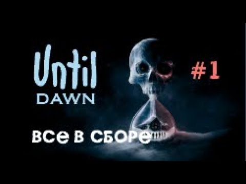 Видео: ВСЕ В СБОРЕ – Until Dawn #1