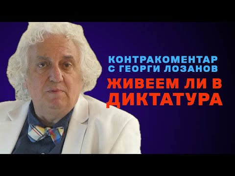 Видео: Живеем ли в диктатура – Контракоментар с Георги Лозанов