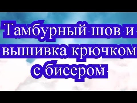 Видео: Тамбурный шов крючком МК + вышивка с бисером МК + Подборка работ