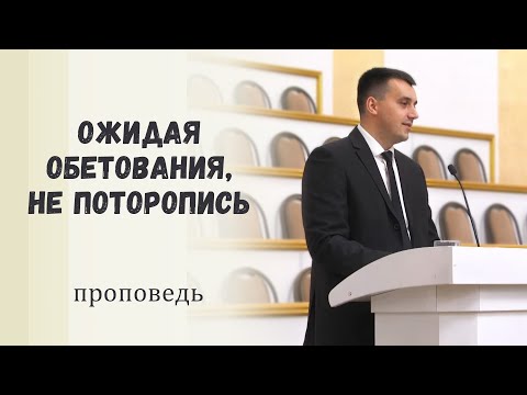 Видео: Ожидая обетования, не поторопись / Проповедь